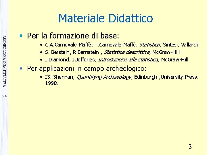 Materiale Didattico ARCHEOLOGIA QUANTITATIVA § Per la formazione di base: • C. A. Carnevale