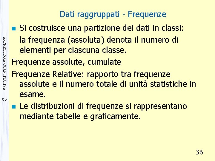 Dati raggruppati - Frequenze Si costruisce una partizione dei dati in classi: la frequenza