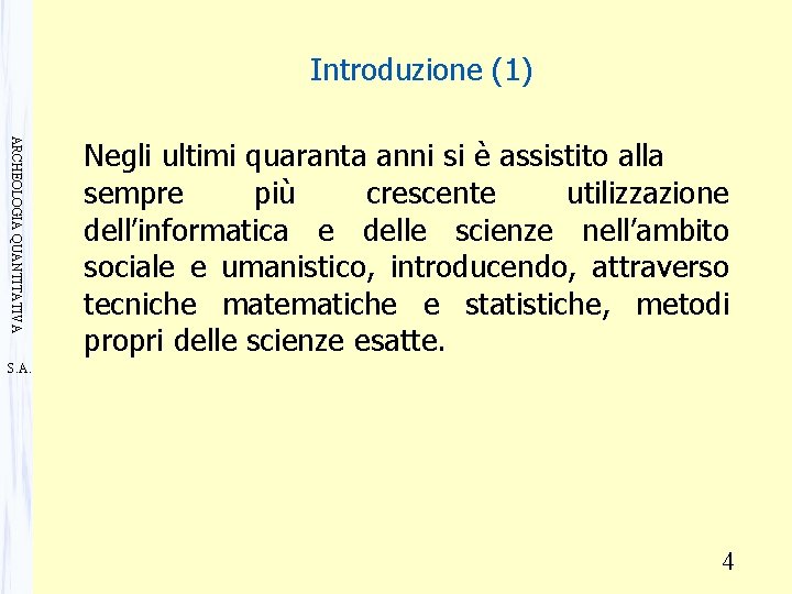 Introduzione (1) ARCHEOLOGIA QUANTITATIVA Negli ultimi quaranta anni si è assistito alla sempre più