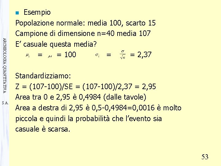 Esempio Popolazione normale: media 100, scarto 15 Campione di dimensione n=40 media 107 E’