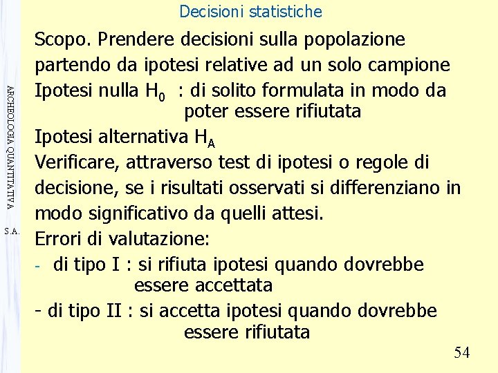 Decisioni statistiche ARCHEOLOGIA QUANTITATIVA S. A. Scopo. Prendere decisioni sulla popolazione partendo da ipotesi