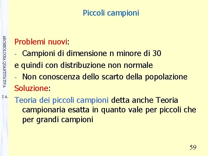 Piccoli campioni ARCHEOLOGIA QUANTITATIVA S. A. Problemi nuovi: - Campioni di dimensione n minore