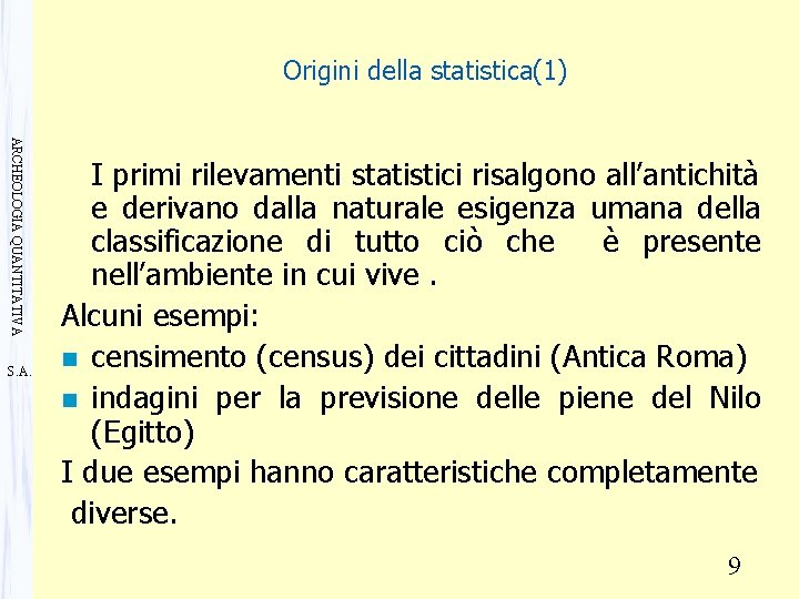 Origini della statistica(1) ARCHEOLOGIA QUANTITATIVA S. A. I primi rilevamenti statistici risalgono all’antichità e