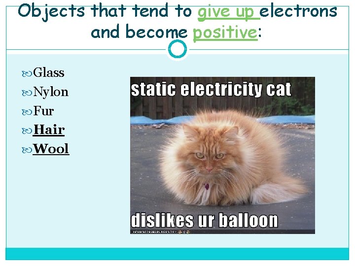 Objects that tend to give up electrons and become positive: Glass Nylon Fur Hair