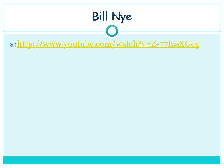 Bill Nye http: //www. youtube. com/watch? v=Z-77 Iza. XGcg 