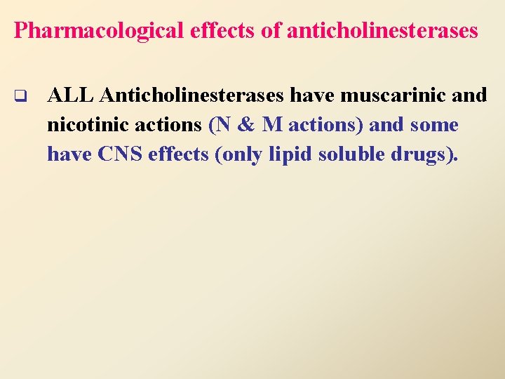 Pharmacological effects of anticholinesterases q ALL Anticholinesterases have muscarinic and nicotinic actions (N &