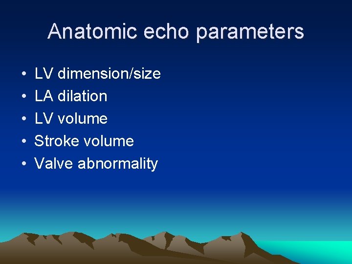 Anatomic echo parameters • • • LV dimension/size LA dilation LV volume Stroke volume