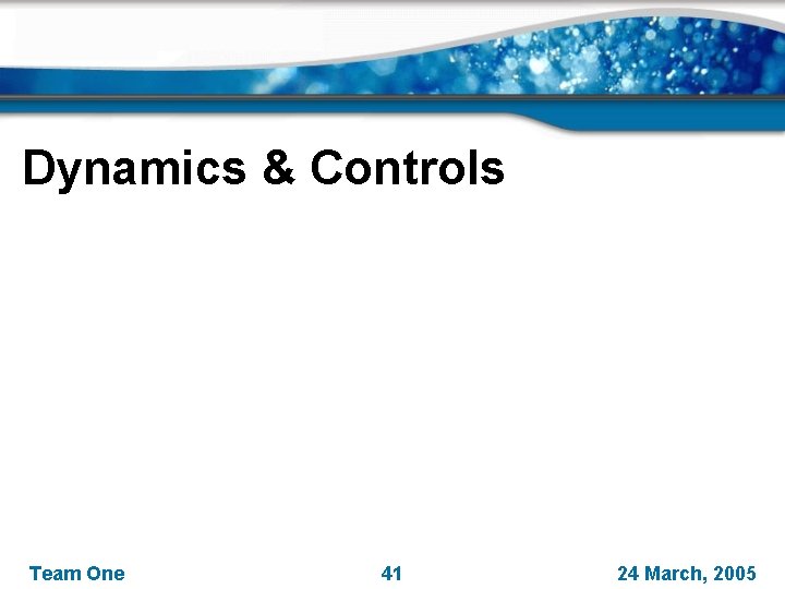 Dynamics & Controls Team One 41 24 March, 2005 
