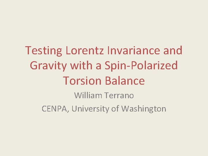 Testing Lorentz Invariance and Gravity with a Spin-Polarized Torsion Balance William Terrano CENPA, University