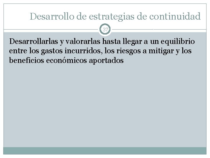 Desarrollo de estrategias de continuidad 37 Desarrollarlas y valorarlas hasta llegar a un equilibrio