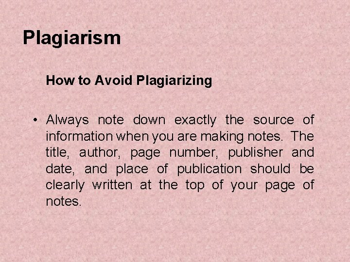 Plagiarism How to Avoid Plagiarizing • Always note down exactly the source of information