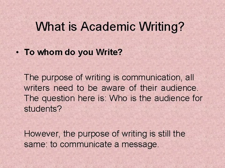 What is Academic Writing? • To whom do you Write? The purpose of writing