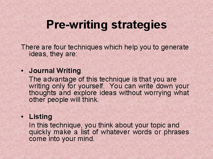 Pre-writing strategies There are four techniques which help you to generate ideas, they are: