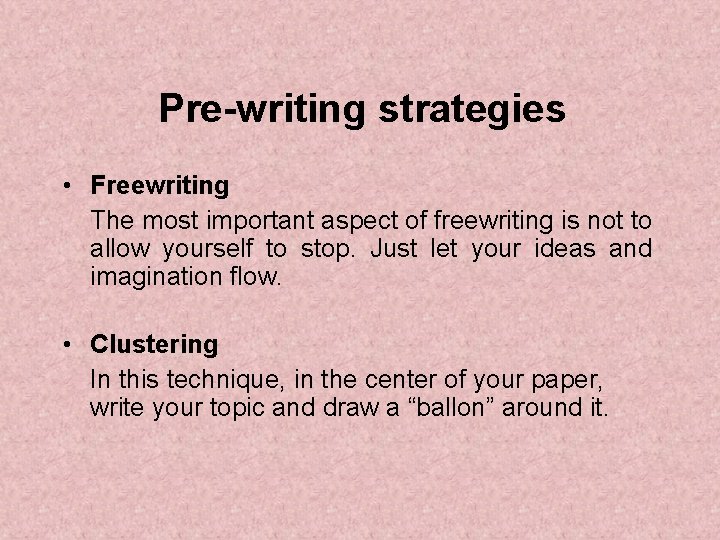 Pre-writing strategies • Freewriting The most important aspect of freewriting is not to allow