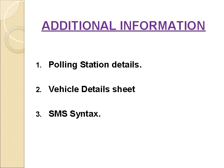 ADDITIONAL INFORMATION 1. Polling Station details. 2. Vehicle Details sheet 3. SMS Syntax. 