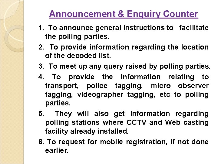 Announcement & Enquiry Counter 1. To announce general instructions to facilitate the polling parties.