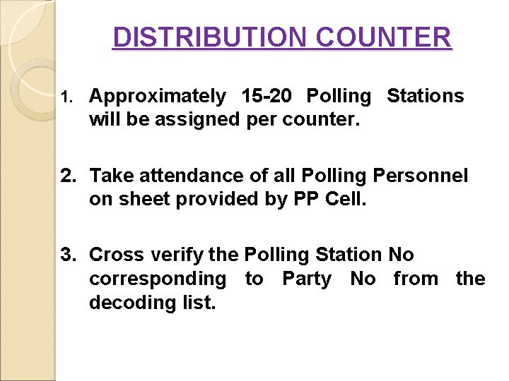 DISTRIBUTION COUNTER 1. Approximately 15 -20 Polling Stations will be assigned per counter. 2.