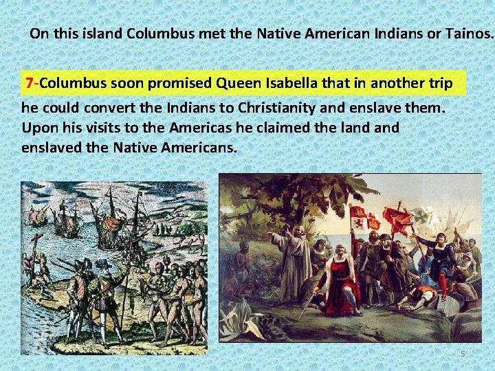 On this island Columbus met the Native American Indians or Tainos. 7 -Columbus soon