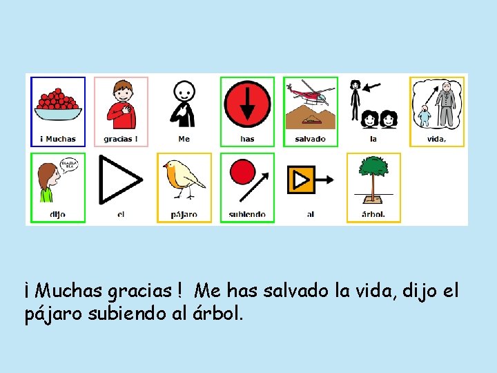 ¡ Muchas gracias ! Me has salvado la vida, dijo el pájaro subiendo al