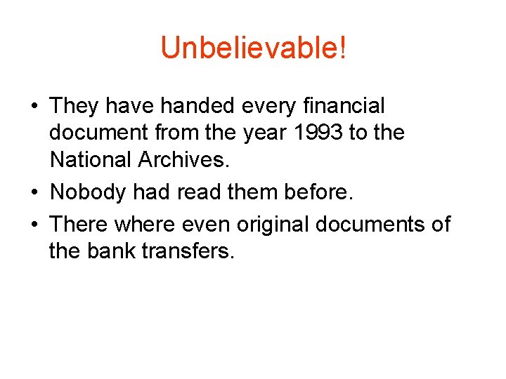 Unbelievable! • They have handed every financial document from the year 1993 to the Unbelievable! • They have handed every financial document from the year 1993 to the