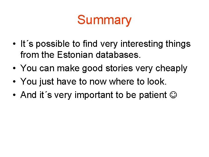 Summary • It´s possible to find very interesting things from the Estonian databases. • Summary • It´s possible to find very interesting things from the Estonian databases. •