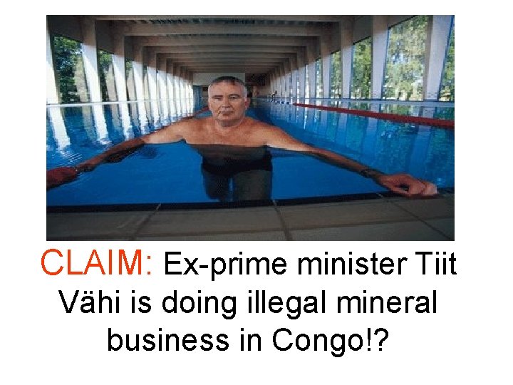 CLAIM: Ex-prime minister Tiit Vähi is doing illegal mineral business in Congo!? CLAIM: Ex-prime minister Tiit Vähi is doing illegal mineral business in Congo!?