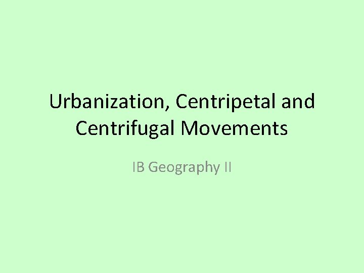 Urbanization, Centripetal and Centrifugal Movements IB Geography II 
