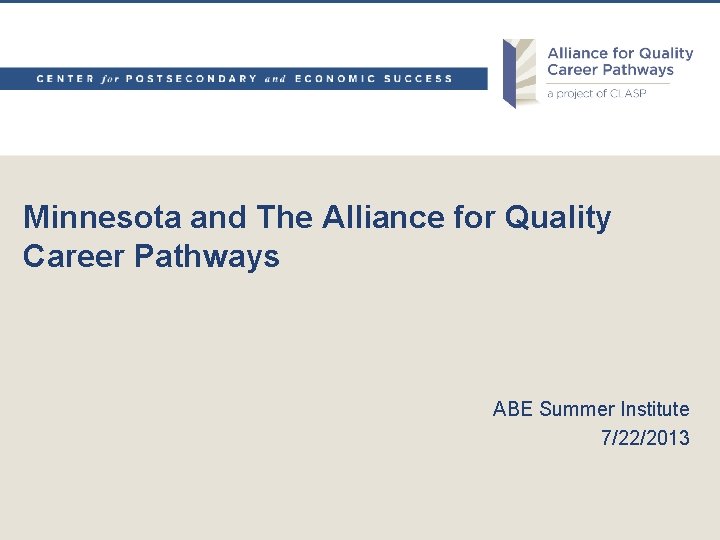 Minnesota and The Alliance for Quality Career Pathways ABE Summer Institute 7/22/2013 