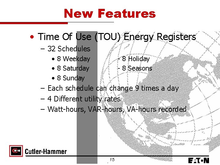 New Features • Time Of Use (TOU) Energy Registers – 32 Schedules • 8