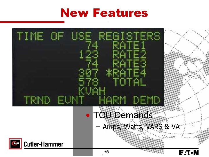 New Features • TOU Demands – Amps, Watts, VARS & VA 16 