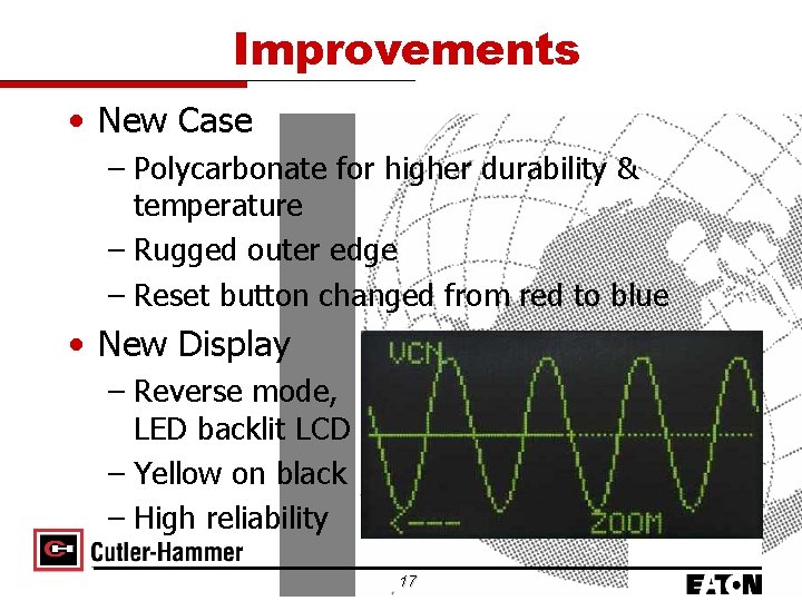 Improvements • New Case – Polycarbonate for higher durability & temperature – Rugged outer