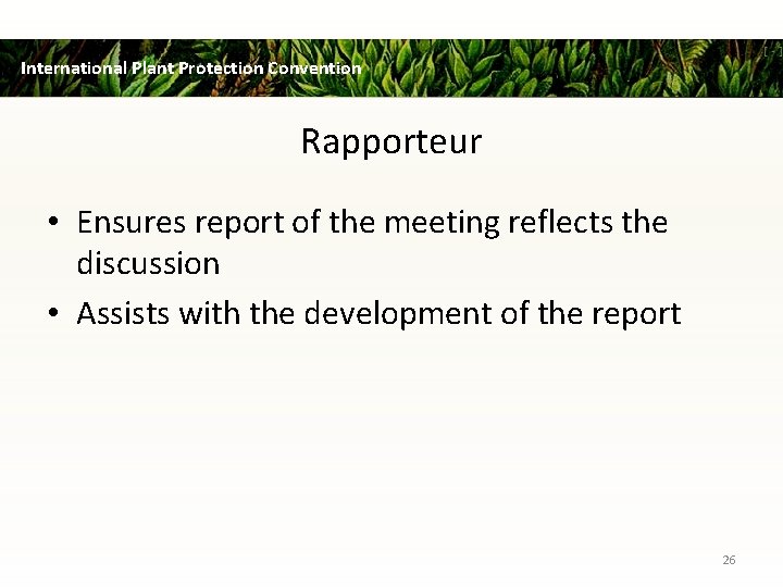 International Plant Protection Convention Rapporteur • Ensures report of the meeting reflects the discussion