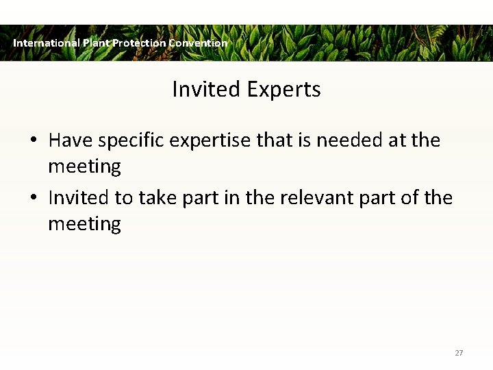 International Plant Protection Convention Invited Experts • Have specific expertise that is needed at