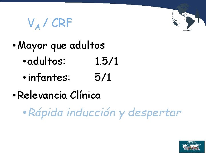 VA / CRF • Mayor que adultos • adultos: 1. 5/1 • infantes: 5/1