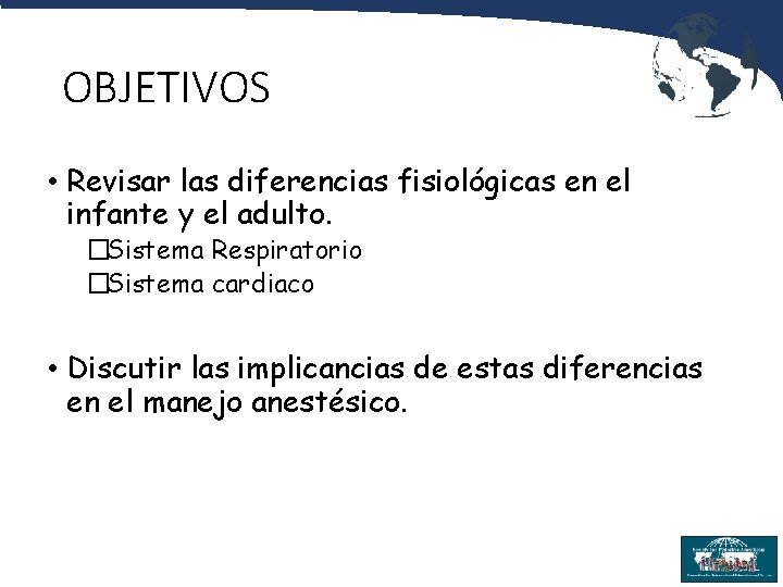 OBJETIVOS • Revisar las diferencias fisiológicas en el infante y el adulto. �Sistema Respiratorio