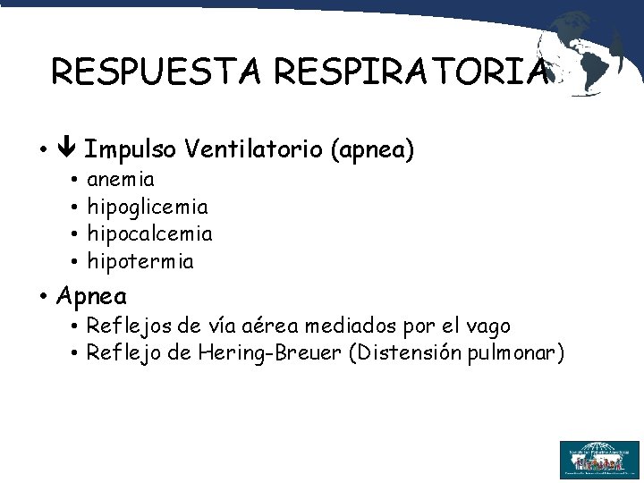 RESPUESTA RESPIRATORIA • Impulso Ventilatorio (apnea) • • anemia hipoglicemia hipocalcemia hipotermia • Apnea