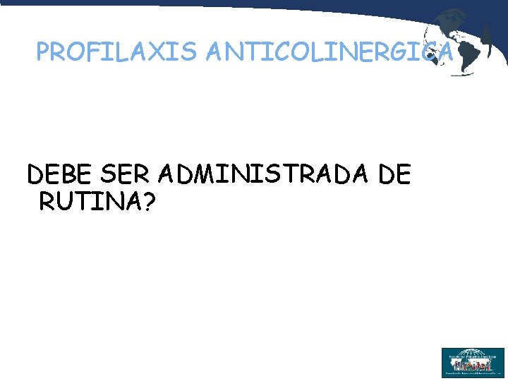 PROFILAXIS ANTICOLINERGICA DEBE SER ADMINISTRADA DE RUTINA? 