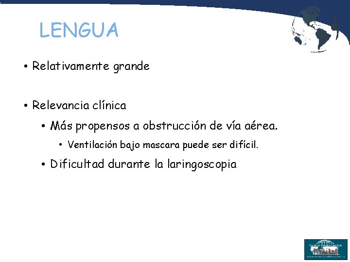 LENGUA • Relativamente grande • Relevancia clínica • Más propensos a obstrucción de vía