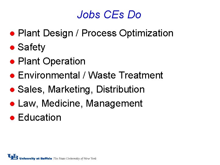 Jobs CEs Do Plant Design / Process Optimization l Safety l Plant Operation l