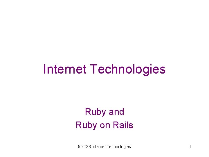 Internet Technologies Ruby and Ruby on Rails 95 -733 Internet Technologies 1 
