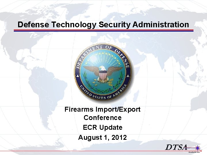 Defense Technology Security Administration Firearms Import/Export Conference ECR Update August 1, 2012 