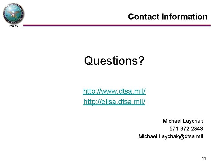 Contact Information POLICY Questions? http: //www. dtsa. mil/ http: //elisa. dtsa. mil/ Michael Laychak