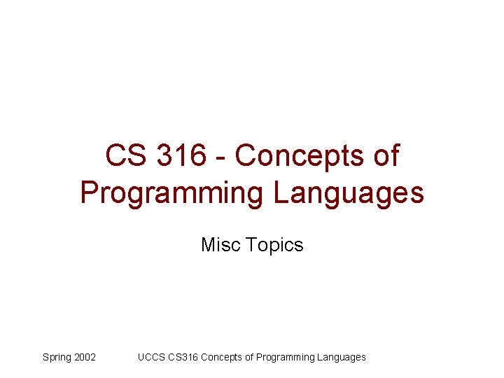 CS 316 - Concepts of Programming Languages Misc Topics Spring 2002 UCCS CS 316