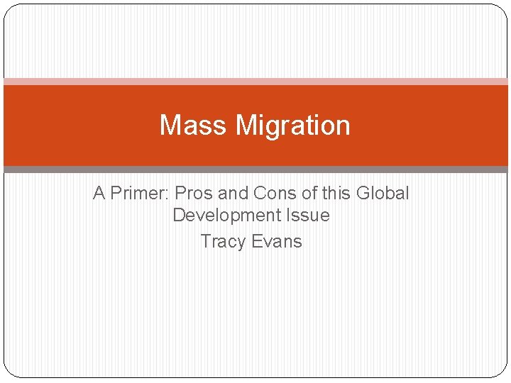 Mass Migration A Primer: Pros and Cons of this Global Development Issue Tracy Evans