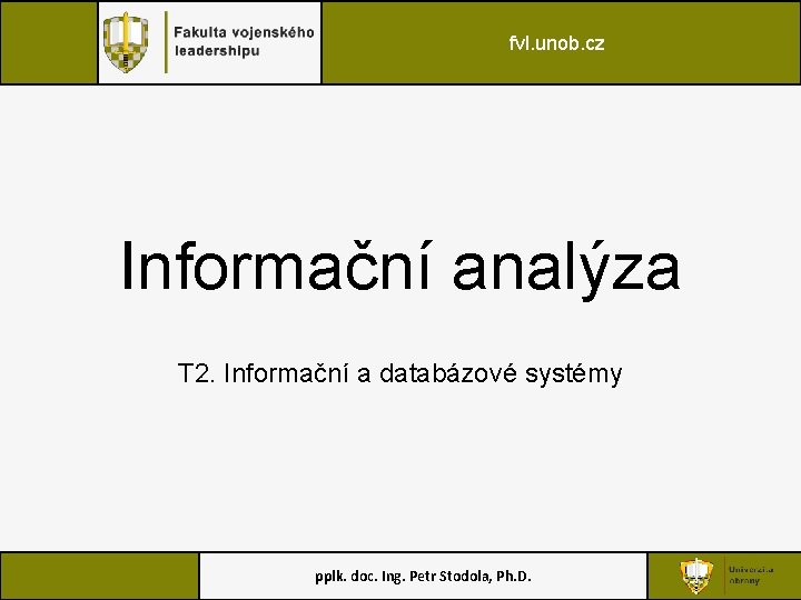 fvl. unob. cz Informační analýza T 2. Informační a databázové systémy pplk. doc. Ing.