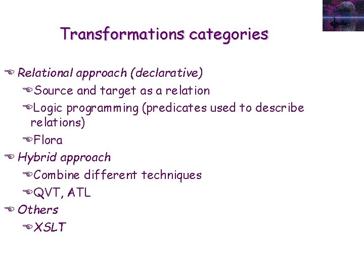 Transformations categories E Relational approach (declarative) ESource and target as a relation ELogic programming