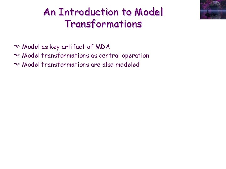 An Introduction to Model Transformations E Model as key artifact of MDA E Model
