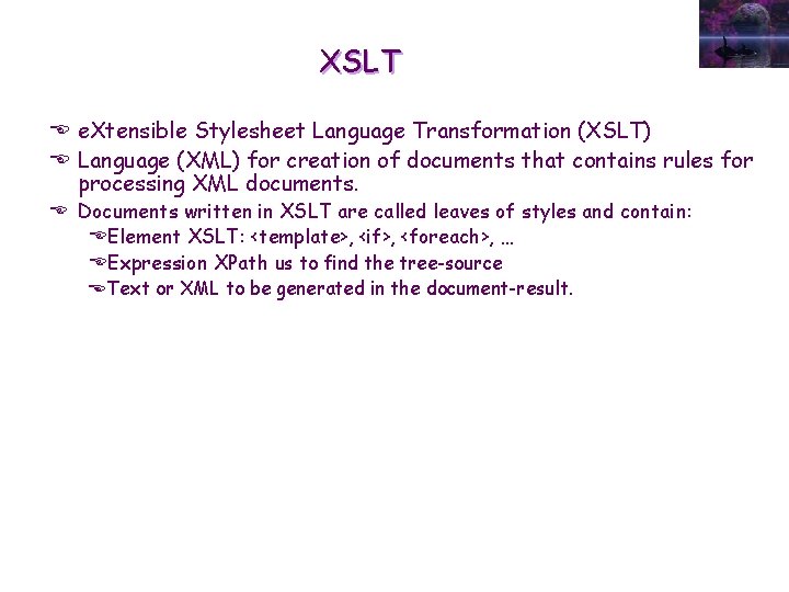 XSLT E e. Xtensible Stylesheet Language Transformation (XSLT) E Language (XML) for creation of