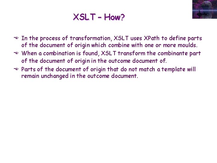 XSLT – How? E In the process of transformation, XSLT uses XPath to define