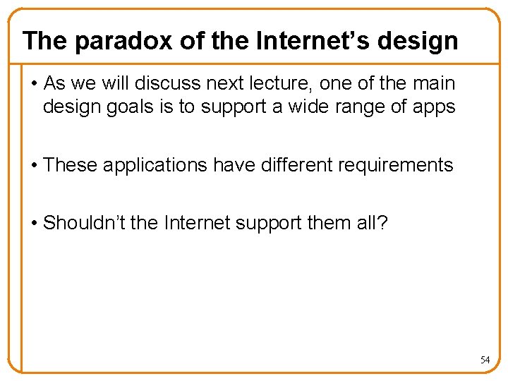The paradox of the Internet’s design • As we will discuss next lecture, one